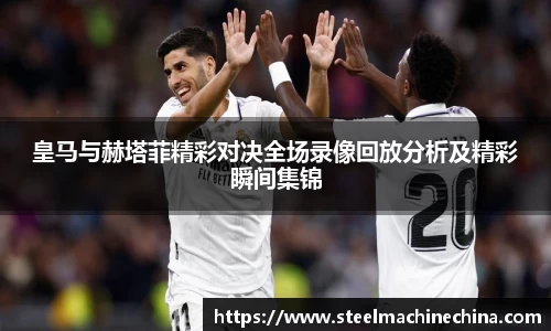 皇马与赫塔菲精彩对决全场录像回放分析及精彩瞬间集锦