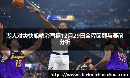 湖人对决快船精彩直播12月29日全程回顾与赛前分析